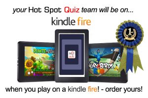 Your Hot Spot Quiz Team will be on Kindle Fire